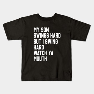 My Son Swings Hard But I Swing Hard Watch Ya Mouth Kids T-Shirt